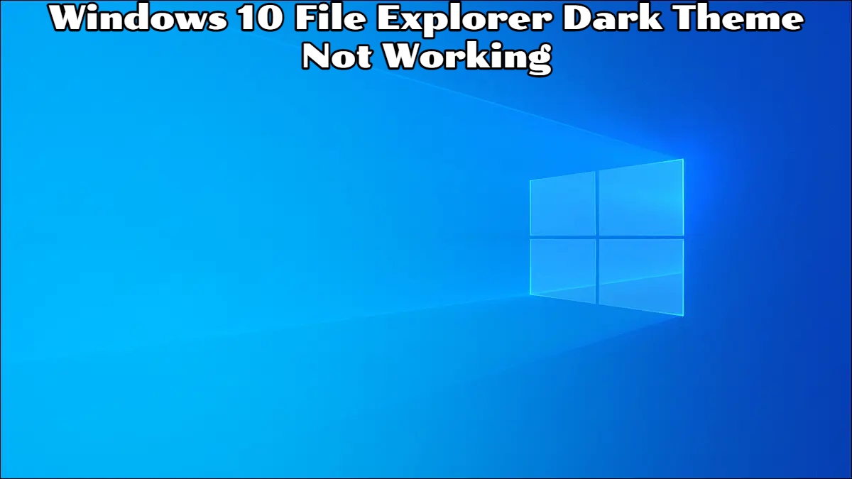 Read more about the article Windows 10 File Explorer Dark Theme Not Working