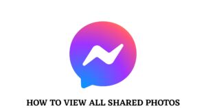 Read more about the article How To View All Shared Photos in Messenger 2022
