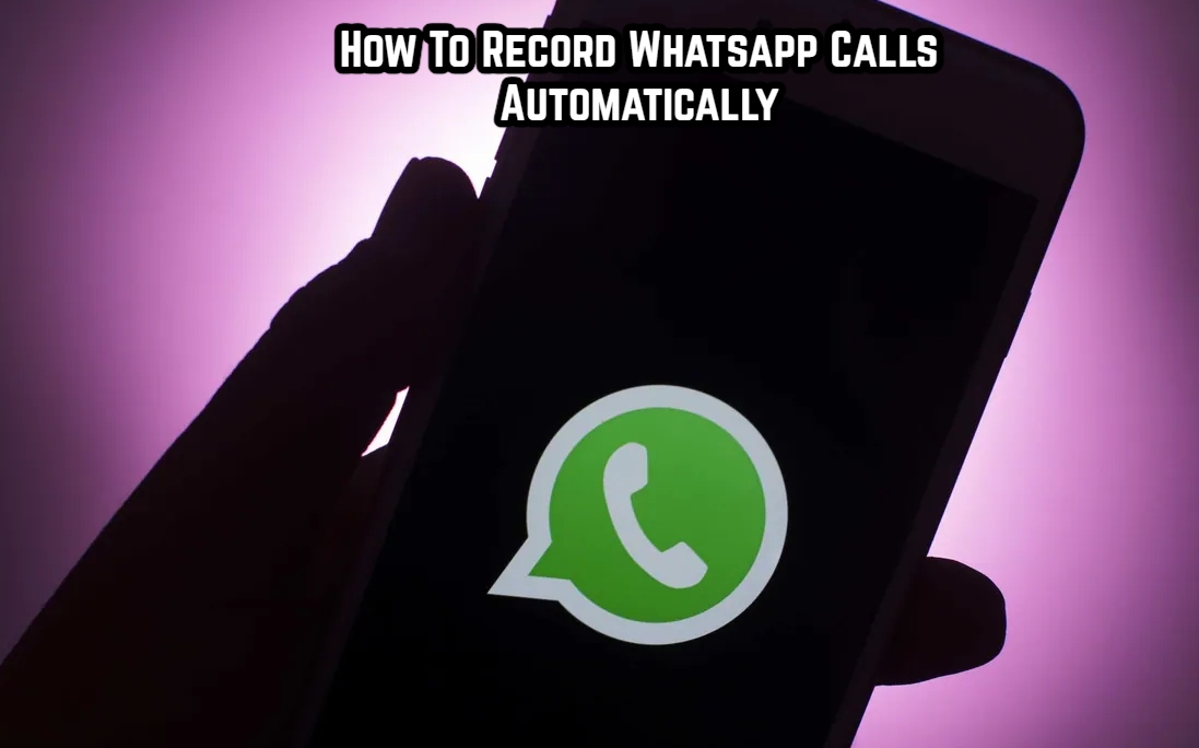 You are currently viewing How To Record Whatsapp Calls Automatically