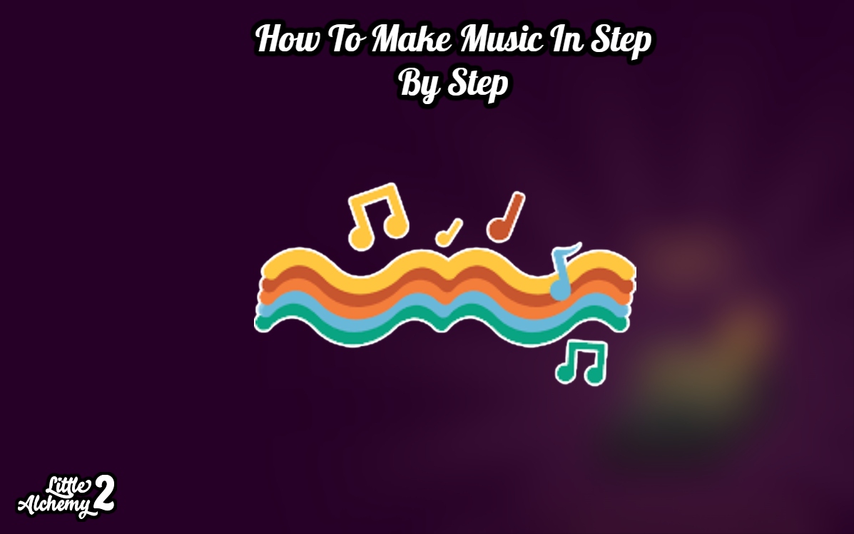 You are currently viewing How To Make Music In Little Alchemy 2 Step By Step