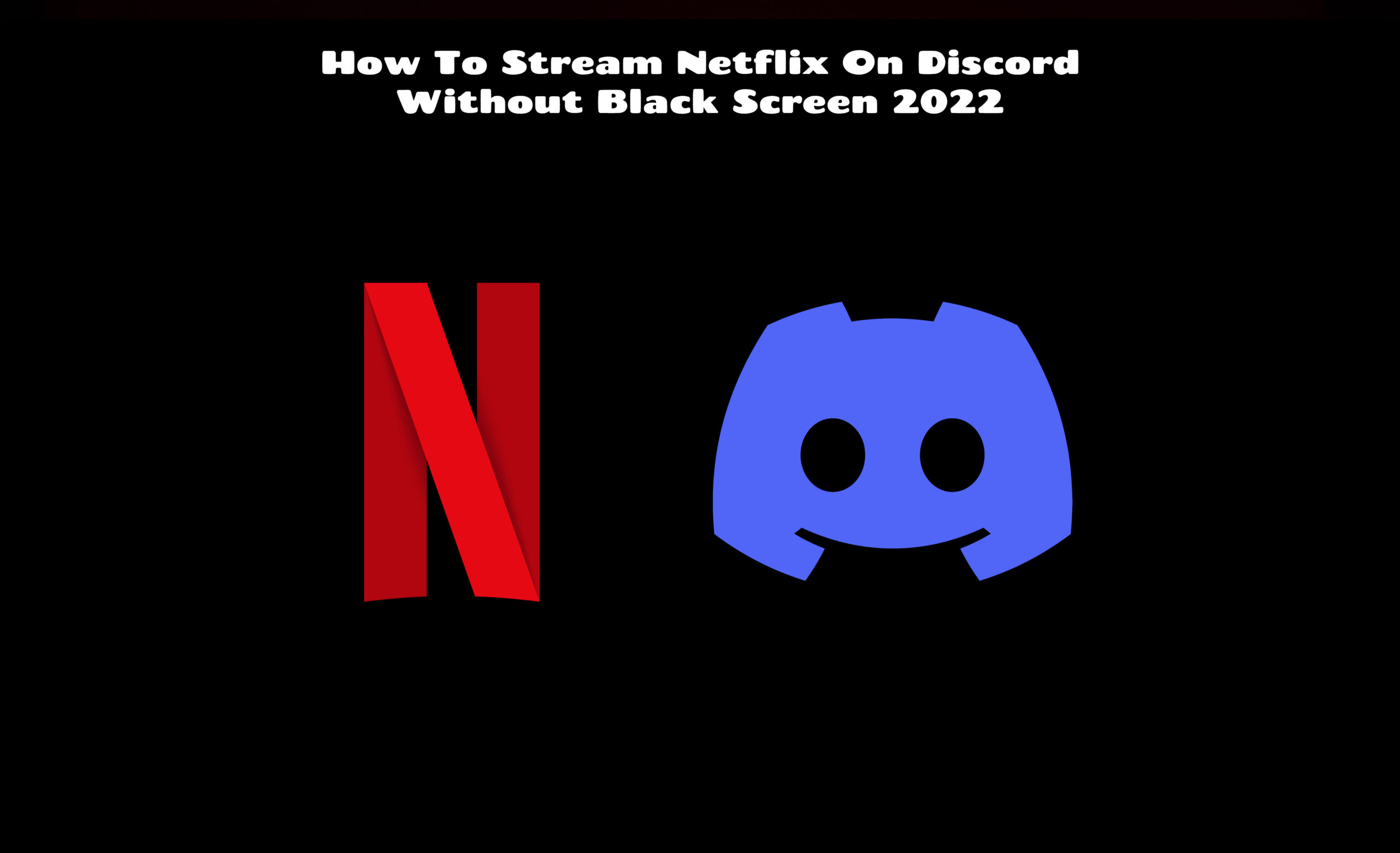 You are currently viewing How To Stream Netflix On Discord Without Black Screen 2022