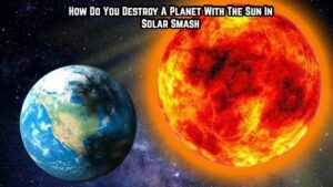 Read more about the article How Do You Destroy A Planet With The Sun In Solar Smash