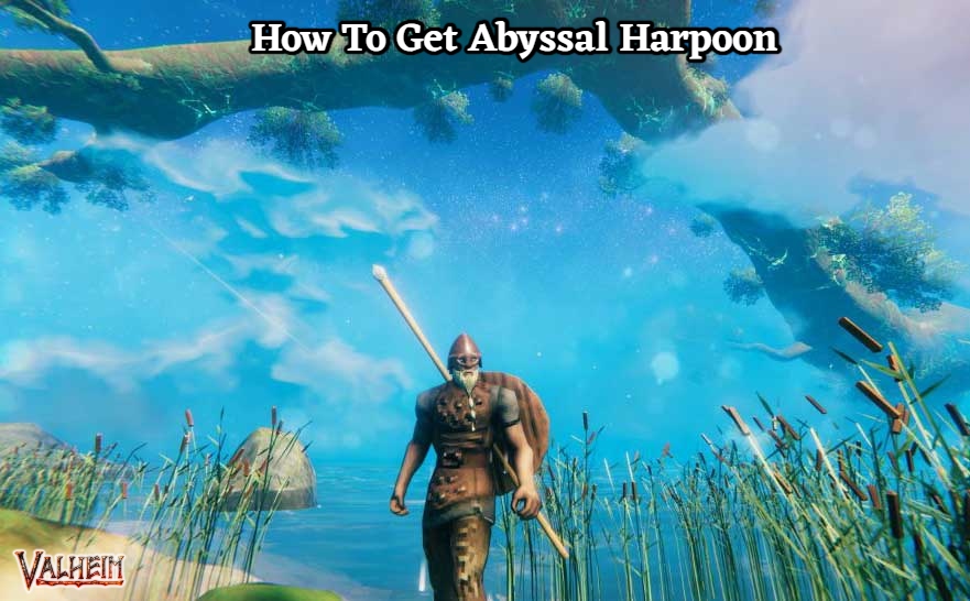 You are currently viewing How To Get Abyssal Harpoon In Valheim