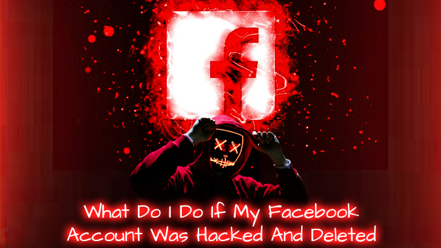 You are currently viewing What Do I Do If My Facebook Account Was Hacked And Deleted