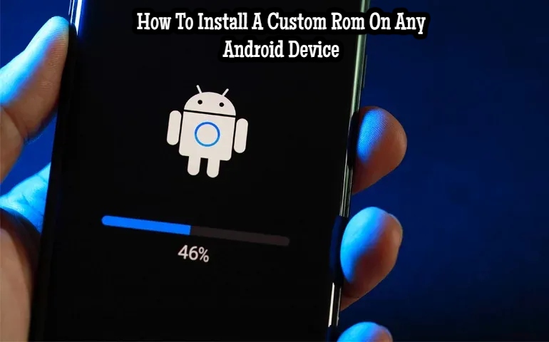 You are currently viewing How To Install A Custom Rom On Any Android Device