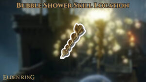 Read more about the article Bubble Shower Skill Location In Elden Ring