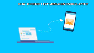 Read more about the article How To Send Text Messages Using Laptop 