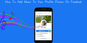 Read more about the article How To Add Music To Your Profile Picture On Facebook