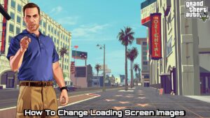 Read more about the article How To Change GTA 5 Loading Screen Images