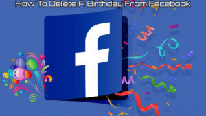Read more about the article How To Delete A Birthday From Facebook