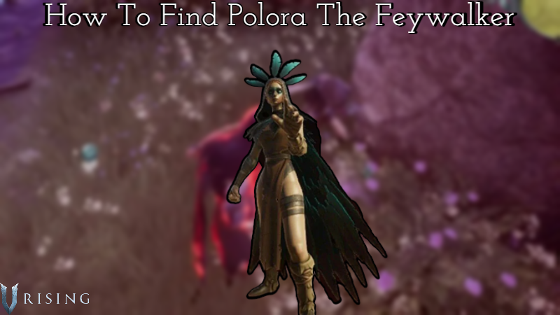 Read more about the article How To Find Polora The Feywalker In V Rising