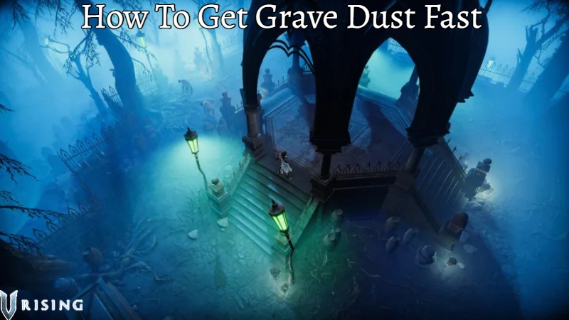 You are currently viewing How To Get Grave Dust Fast In V Rising