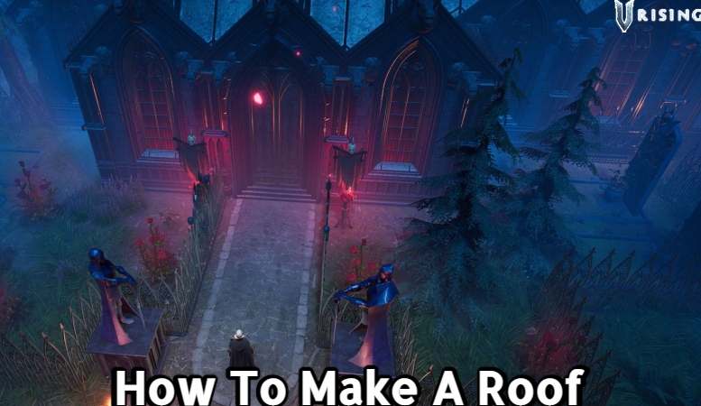 You are currently viewing How To Make A Roof In V Rising