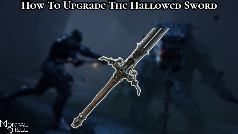 You are currently viewing How To Upgrade The Hallowed Sword In Mortal Shell