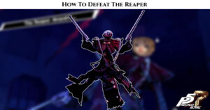 Read more about the article How To Defeat The Reaper Persona 5 Royal