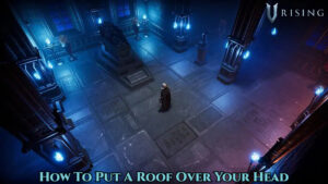 Read more about the article How To Put A Roof Over Your Head In V Rising