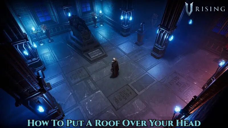 You are currently viewing How To Put A Roof Over Your Head In V Rising