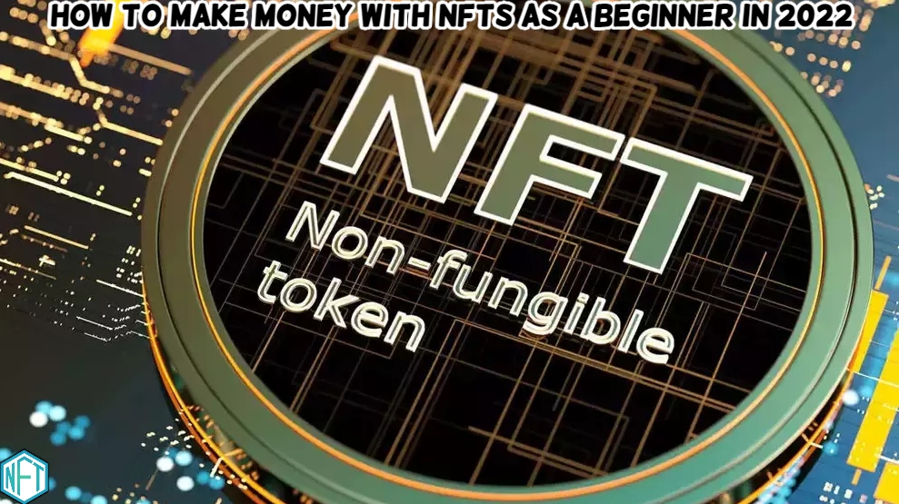You are currently viewing How To Make Money With NFTS As A Beginner In 2022
