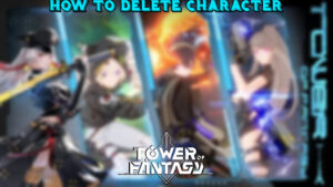 Read more about the article How To Delete Character In Tower Of Fantasy