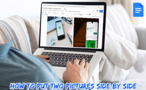 Read more about the article How To Put Two Pictures Side By Side In Google Docs