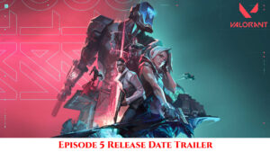 Read more about the article Valorant Episode 5 Release Date Trailer