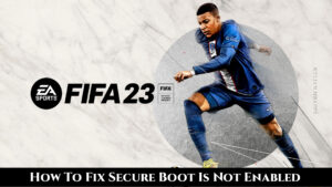 Read more about the article How To Fix Secure Boot Is Not Enabled On FIFA 23