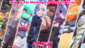 Read more about the article How To Fix Waiting For Players Error In Omega Strikers