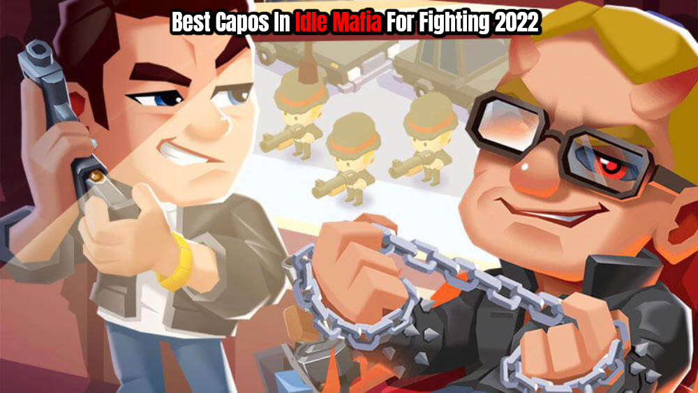 You are currently viewing Best Capos In Idle Mafia For Fighting 2022