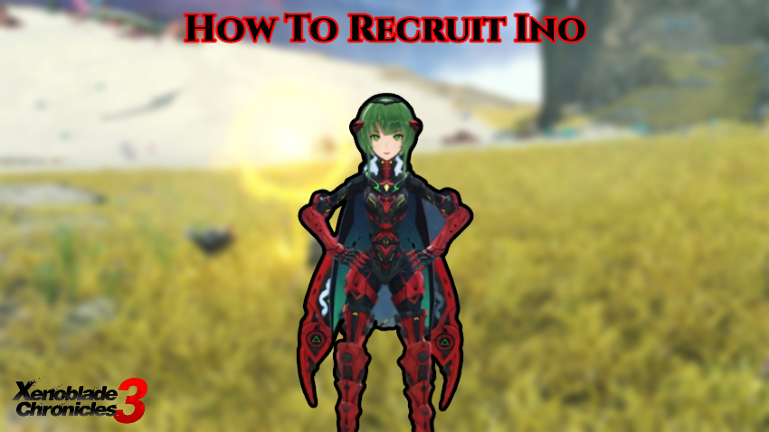 You are currently viewing How To Recruit Ino Xenoblade Chronicles 3