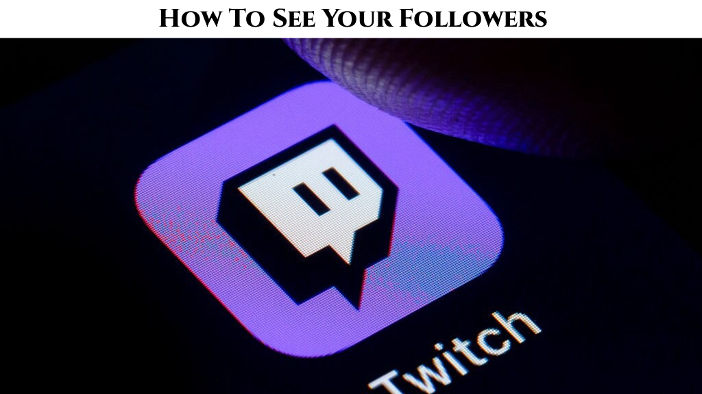 You are currently viewing How To See Your Followers On Twitch App