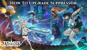 Read more about the article How To Upgrade Suppressor In Tower Of Fantasy