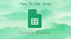 Read more about the article How To Use Array In Google Sheets
