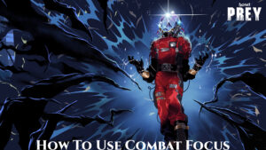 Read more about the article How To Use Combat Focus In Prey