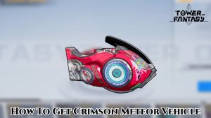 Read more about the article How To Get Crimson Meteor Vehicle In Tower Of Fantasy