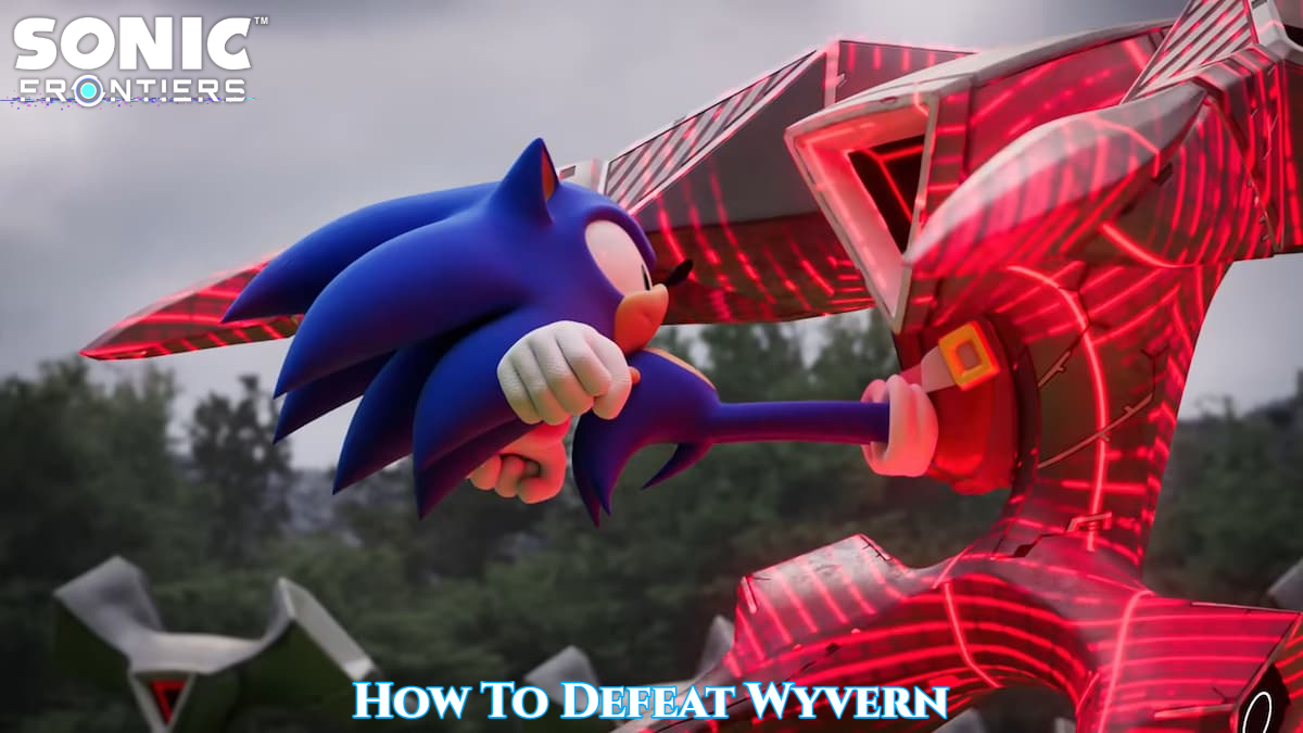 You are currently viewing How To Defeat Wyvern In Sonic Frontiers
