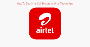 Read more about the article How To Get Airtel Call History In Airtel Thanks App