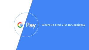 Read more about the article Where To Find VPA In Googlepay 2023