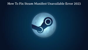 Read more about the article How To Fix Steam Manifest Unavailable Error 2023